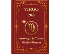 Virgo 2027 Astrological Weekly Planner & Chakra Journal: Personalized Virgo Zodiac Calendar with Weekly Horoscope Guidance, Moon Phases, Affirmations & Soulful Reflections