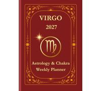 Virgo 2027 Astrological Weekly Planner & Chakra Journal: Personalized Virgo Zodiac Calendar with Weekly Horoscope Guidance, Moon Phases, Affirmations & Soulful Reflections