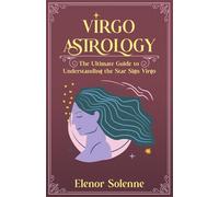 VIRGO ASTROLOGY: The Ultimate Guide to Understanding the Star Sign Virgo (The Zodiac Chronicles)
