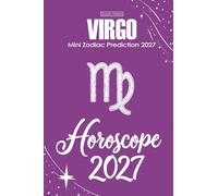 Virgo Horoscope 2027: Mini Zodiac Prediction 2027 (Soft Intensity in Bloom: Your Personal Horoscope 2027)