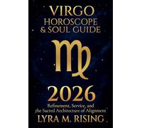 Virgo Horoscope & Soul Guide for 2026: Refinement, Service, and the Sacred Architecture of Alignment (6) (Zodiac Horoscope & Soul Guide 2026)
