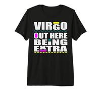 Virgo Out Her Being Extra Birthday Men Women Him Her Mom Dad Premium T-Shirt