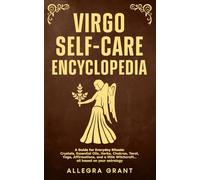 Virgo Self-care Encyclopedia: A Guide for Everyday Rituals: Crystals, Essential Oils, Herbs, Chakras, Tarot, Yoga, Affirmations, and a little Witchcraft… all based on your astrology (Zodiac Self-care)
