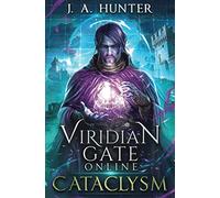 Viridian Gate Online: Cataclysm: A litRPG Adventure: Volume 1 (The Viridian Gate Archives)