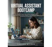 Virtual Assistant Bootcamp: The Complete Step-by-Step Guide to Landing Clients, Mastering AI-Powered Skills, Building a Profitable Remote Career, and Working from Anywhere