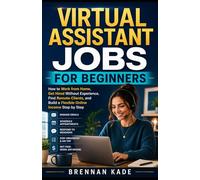 Virtual Assistant Jobs for Beginners: How to Work from Home, Get Hired Without Experience, Find Remote Clients, and Build a Flexible Online Income Step by Step (AI Creator Income)
