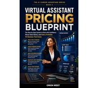 Virtual Assistant Pricing Blueprint: Package Your Services, Charge with Confidence, Increase Your Rates, and Build a More Profitable Virtual Assistant Business (The AI Career Advantage Series)