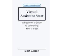 Virtual Assistant Start: A Beginner's Guide to Launching Your Career