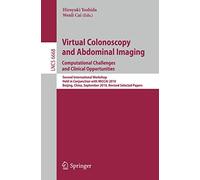 Virtual Colonoscopy and Abdominal Imaging: Computational Challenges and Clinical Opportunities: Second International Workshop, Held in Conjunction ... (Lecture Notes in Computer Science, 6668)