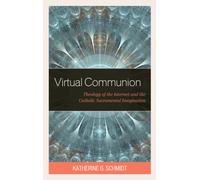 Virtual Communion : Theology of the Internet and the Catholic Sacramental Imagination