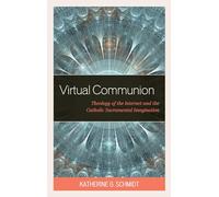 Virtual Communion: Theology of the Internet and the Catholic Sacramental Imagination