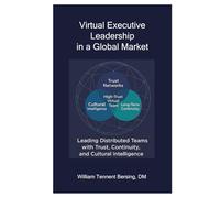 Virtual Executive Leadership in a Global Market: Leading Distributed Teams with Trust, Continuity, and Cultural Intelligence