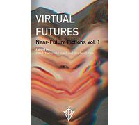 Virtual Futures: Near-Future Fictions vol. 1