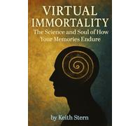 Virtual Immortality: The Science and Soul of How Your Memories Endure