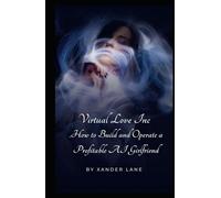 Virtual Love Inc.: How to Build and Operate a Profitable AI Girlfriend