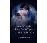 Virtual Love Inc.: How to Build and Operate a Profitable AI Girlfriend