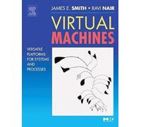 Virtual Machines: Versatile Platforms for Systems and Processes (The Morgan Kaufmann Series in Computer Architecture and Design)