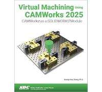 Virtual Machining Using CAMWorks 2025: CAMWorks as a SOLIDWORKS Module