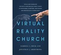 Virtual Reality Church: Pitfalls and Possibilities (or How to Think Biblically about Church in Your Pajamas, VR Baptisms, Jesus Avatars, and Whatever Else Is Coming Next)