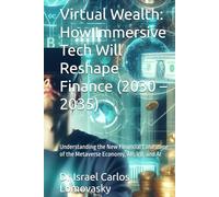 Virtual Wealth: How Immersive Tech Will Reshape Finance (2030 - 2035): Understanding the New Financial Landscape of the Metaverse Economy, AR, VR, and ... Frontiers: The 2035 Foresight Series)