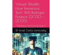 Virtual Wealth: How Immersive Tech Will Reshape Finance (2030 - 2035): Understanding the New Financial Landscape of the Metaverse Economy, AR, VR, and ... Frontiers: The 2035 Foresight Series)