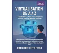 Virtualisation de A à Z - Le Guide Terre-à-Terre pour débutant pour Comprendre, Créer et Gérer des Machines Virtuelles: Monte Tes Propres VM, Crée Ton LAB et Deviens Admin Système et Réseau