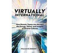 Virtually International: How Remote Teams can Harness the Energy, Talent, and Insights of Diverse Cultures