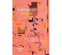 Virtually Latinx : Identities in the Age of Social Media