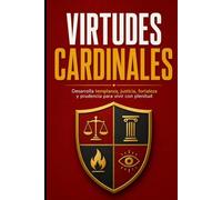Virtudes Cardinales: Desarrolla templanza, justicia, fortaleza y prudencia para vivir con plenitud