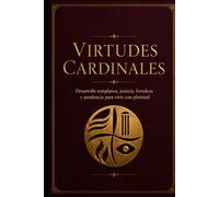 Virtudes Cardinales: Desarrolla templanza, justicia, fortaleza y prudencia para vivir con plenitud