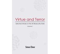 Virtue and Terror : Selected Articles on the UK Biosecurity State, Vol. 1