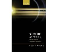 Virtue at Work: Ethics for Individuals, Managers, and Organizations