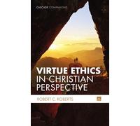 Virtue Ethics in Christian Perspective (Cascade Companions)