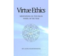 Virtue Ethics: MEDITATIONS ON THE PAGAN WHEEL OF THE YEAR