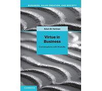 Virtue in Business: Conversations with Aristotle (Business, Value Creation, and Society)