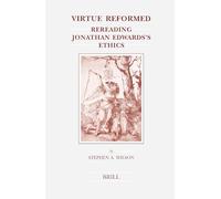 Virtue Reformed: Rereading Jonathan Edwards's Ethics: 132 (Brill's Studies in Intellectual History)