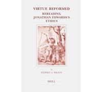 Virtue Reformed: Rereading Jonathan Edwards's Ethics: 132 (Brill's Studies in Intellectual History)