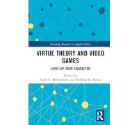 Virtue Theory and Video Games: Level Up Your Character (Routledge Research in Applied Ethics)