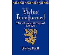 Virtue Transformed: Political Argument in England, 1688-1740