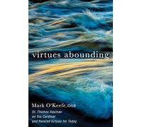 Virtues Abounding: St. Thomas Aquinas on the Cardinal and Related Virtues for Today