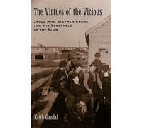 Virtues of the Vicious : Jacob Riis, Stephen Crane, and the Spectacle of the ...