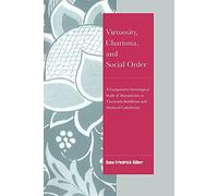 Virtuosity, Charisma & Social Order: A Comparative Sociological Study of Monasticism in Theravada Buddhism and Medieval Catholicism (Cambridge Cultural Social Studies)