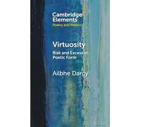 Virtuosity: Risk and Excess in Poetic Form (Elements in Poetry and Poetics)