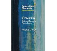 Virtuosity: Risk and Excess in Poetic Form (Elements in Poetry and Poetics)