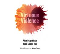 Virtuous Violence : Hurting and Killing to Create, Sustain, End, and Honor Social Relationships