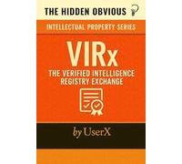 VIRx - The Verified Intelligence Registry Exchange: (I.P. for Licensing/Purchase) (The Hidden Obvious)