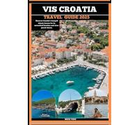 VIS CROATIA TRAVEL GUIDE 2025: Discover Croatia's tranquil island, known for its untouched beaches and slow-paced charm (TRAVELER'S COMPANION GUIDE)