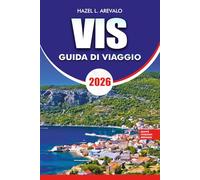 VIS Guida di viaggio 2026: Cose da fare in Croazia Hotel Itinerari dei traghetti, cibo locale e attrazioni imperdibili per chi visita la prima volta
