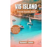 VIS ISLAND TRAVEL GUIDE 2025: Explore Hidden Coves, Taste Authentic Dalmatian Flavors, and Discover Croatia’s Best-Kept Island Secret Like a Local