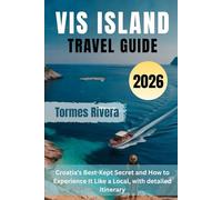 Vis Island travel guide 2026: Croatia’s Best-Kept Secret and How to Experience It Like a Local, with detailed itinerary